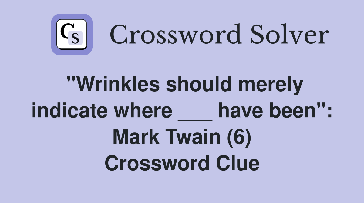 "Wrinkles should merely indicate where ___ have been" Mark Twain (6) Crossword Clue Answers